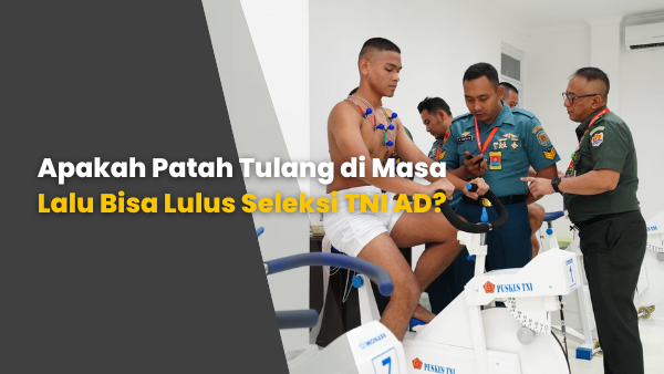 Apakah Patah Tulang di Masa Lalu Bisa Lulus Seleksi TNI AD?