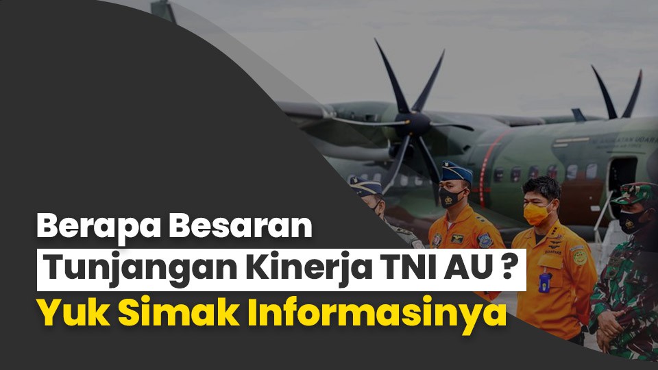 Berapa Besaran Tunjangan Kinerja TNI AU ? Yuk Simak Informasinya.