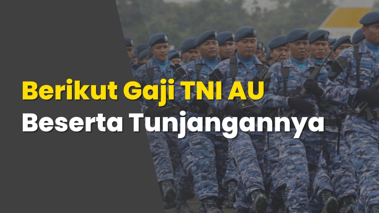 Berikut Gaji TNI AU Beserta Tunjangannya