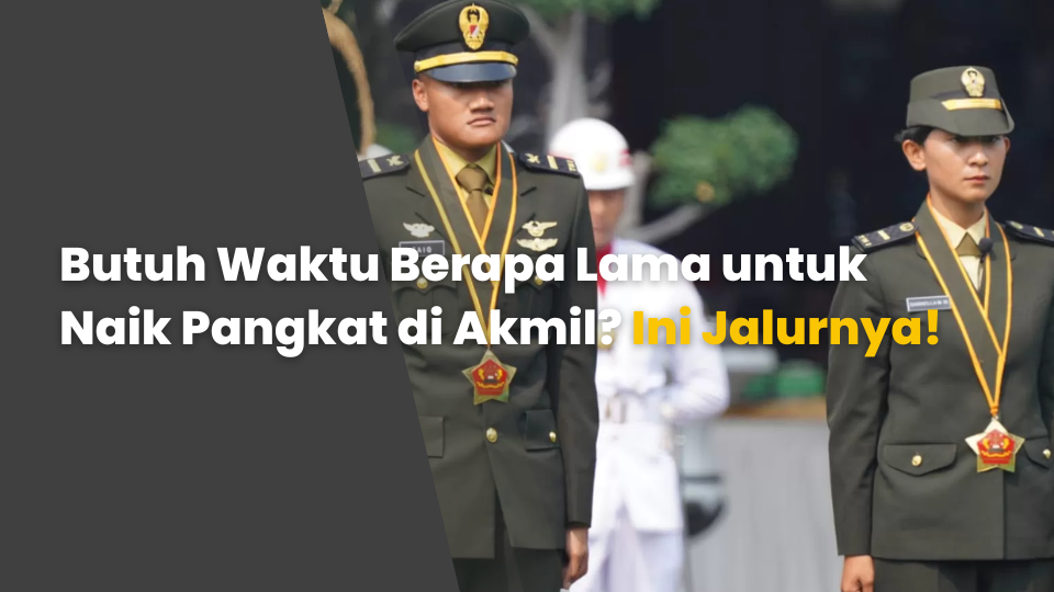 Butuh Waktu Berapa Lama untuk Naik Pangkat di Akmil? Ini Jalurnya!