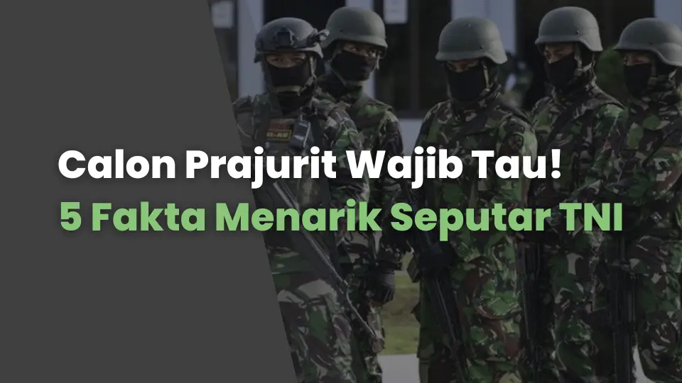 Calon Prajurit Wajib Tau! 5 Fakta Menarik Seputar TNI
