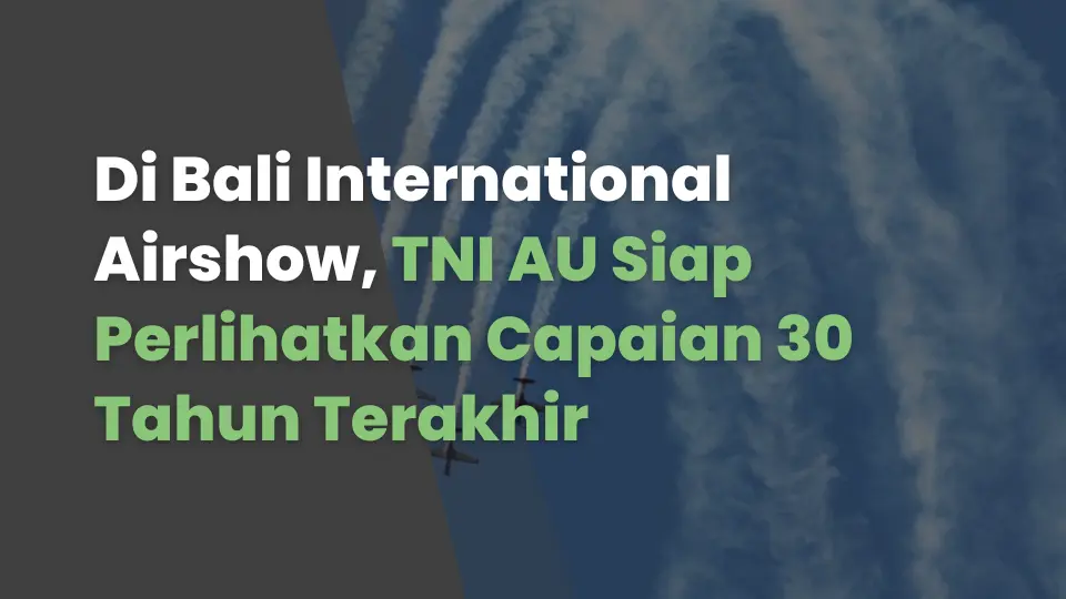 Di Bali International Airshow, TNI AU Siap Parlihatkan Capaian 30 Tahun Terakhir