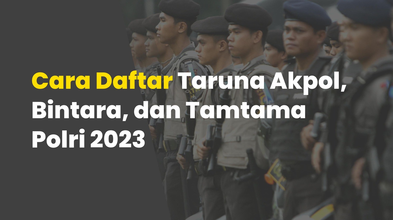 Dibuka Penerimaan Taruna Akpol, Bintara, dan Tamtama Polri 2023, Simak Cara Pendaftaran Onlinenya 