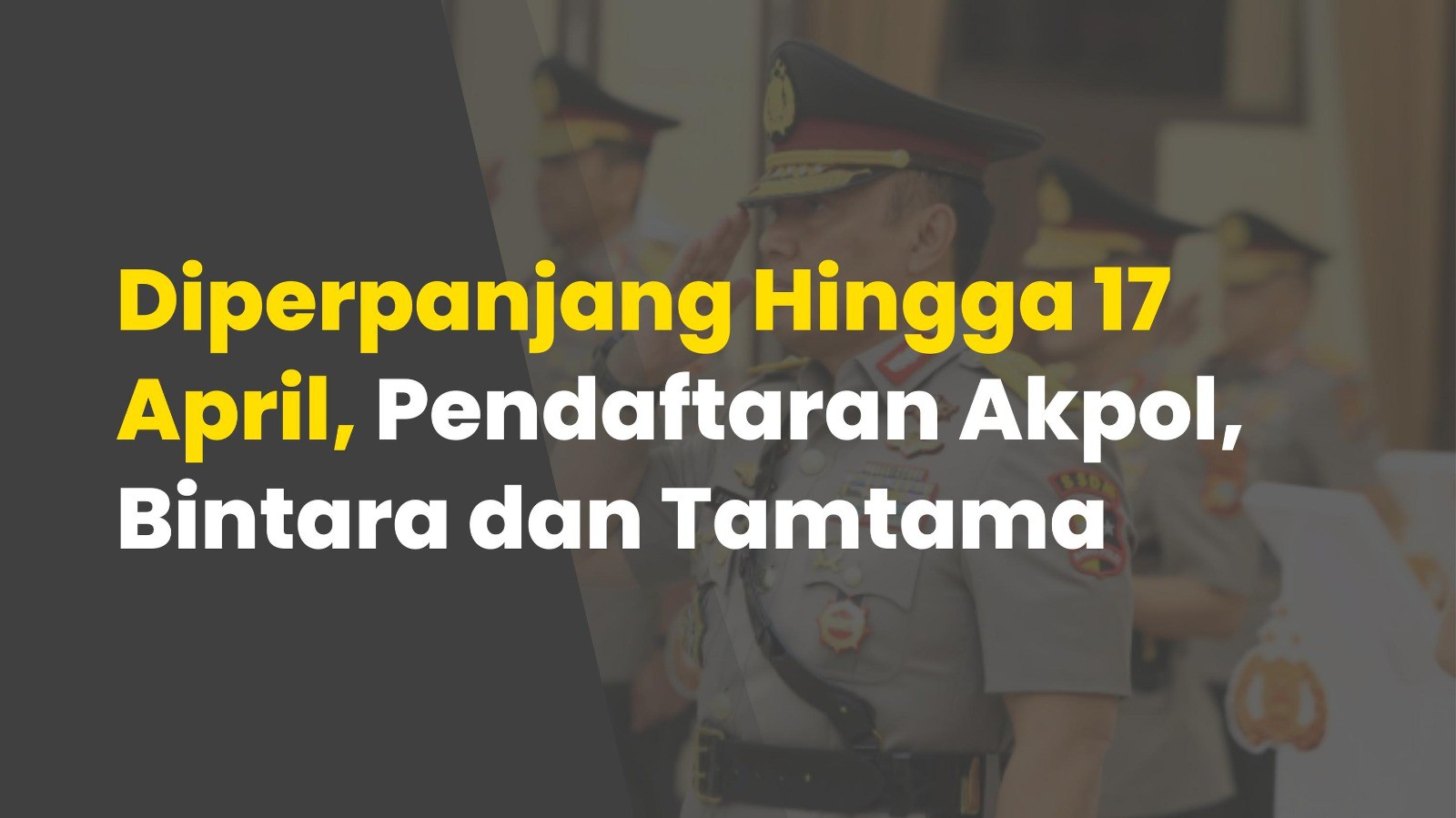 Diperpanjang Hingga 17 April, Pendaftaran Akpol, Bintara dan Tamtama