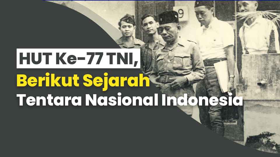 HUT Ke-77 TNI, Berikut Sejarah Tentara Nasional Indonesia