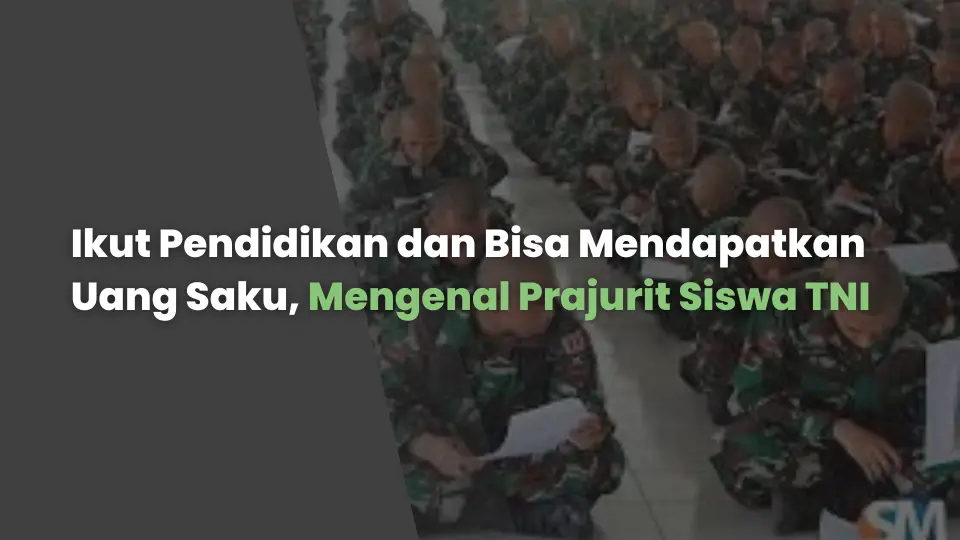 Ikut Pendidikan dan Bisa Mendapatkan Uang Saku, Mengenal Prajurit Siswa TNI