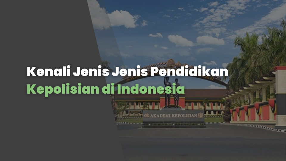 Ini Dia Jenis - Jenis Pendidikan Kepolisian di Indonesia