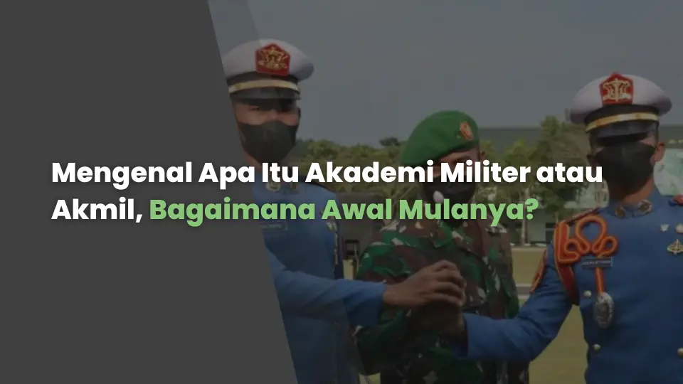 Mengenal Apa Itu Akademi Militer atau Akmil, Bagaimana Awal Mulanya?