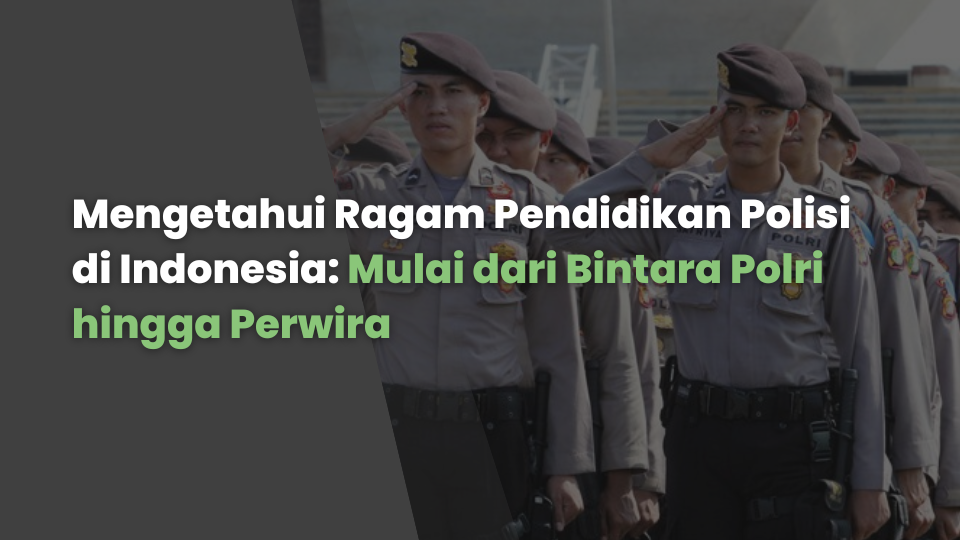 Mengetahui Ragam Pendidikan Polisi di Indonesia: Mulai dari Bintara Polri hingga Perwira