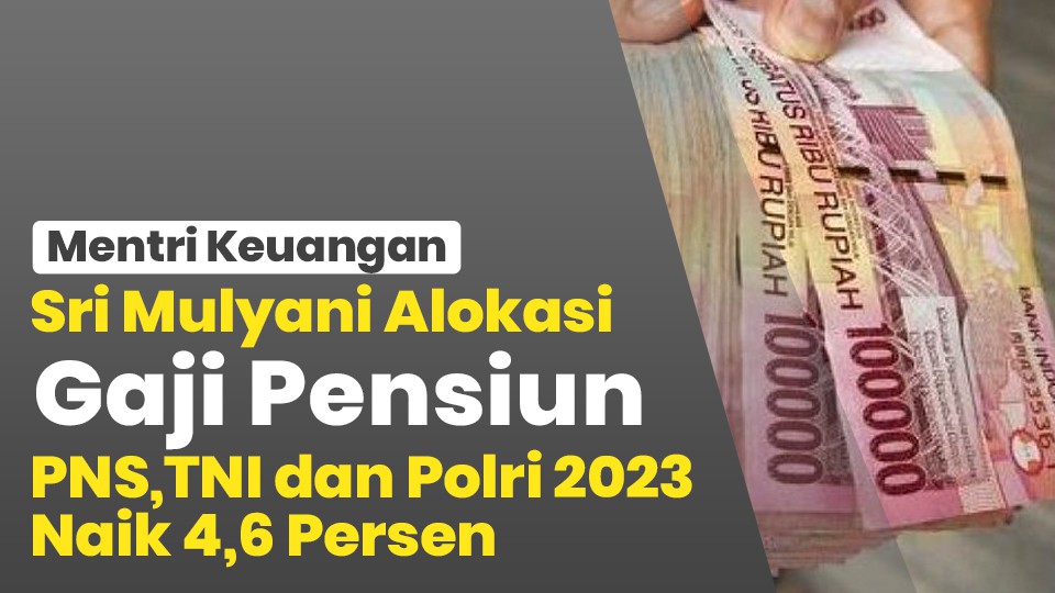 Mentri Keuangan Sri Mulyani Alokasi Gaji Pensiunan PNS, TNI dan Polri 2023 Naik 4,6 Persen