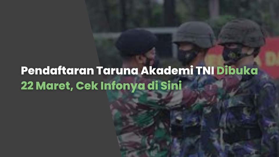 Pendaftaran Taruna Akademi TNI Dibuka 22 Maret, Cek Infonya di Sini