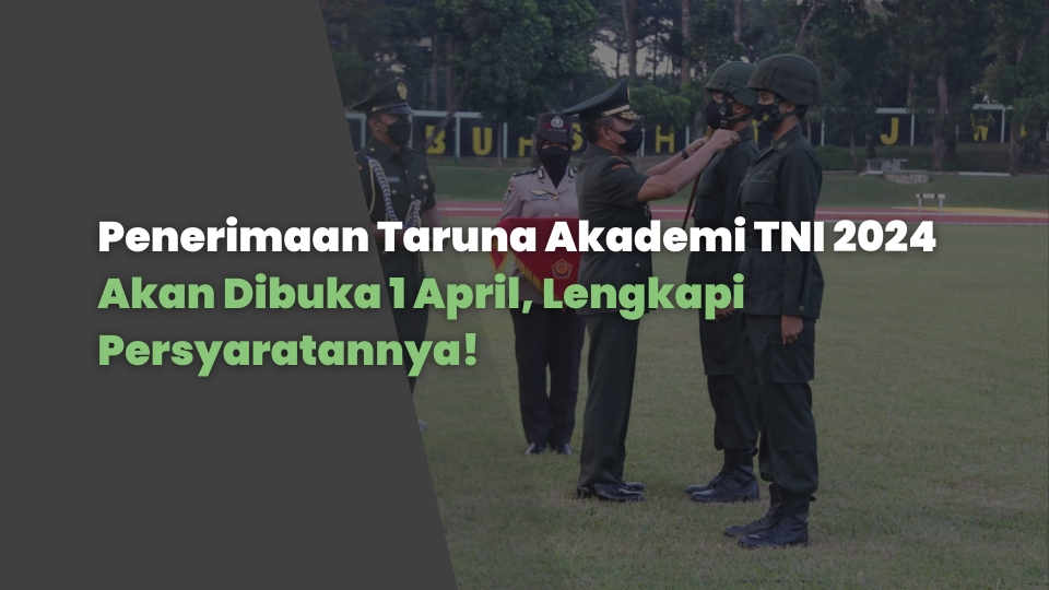 Penerimaan Taruna Akademi TNI 2024 Akan Dibuka 1 April, Lengkapi Persyaratannya!