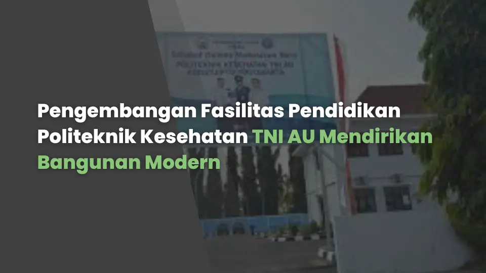 Pengembangan Fasilitas Pendidikan Politeknik Kesehatan TNI AU Adisutjipto Mendirikan Bangunan Modern