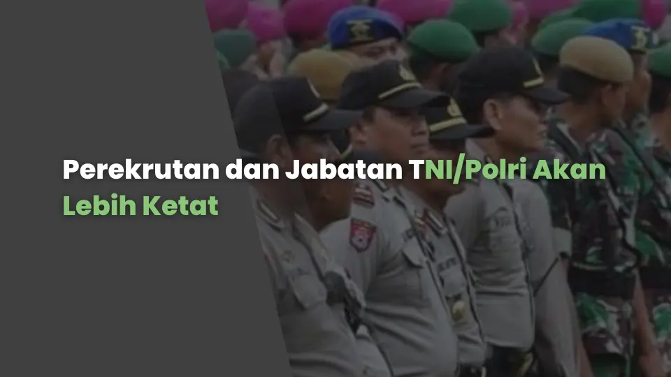 Perekrutan dan Jabatan TNI/Polri Akan Lebih Ketat
