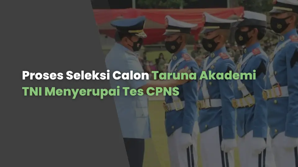 Proses Seleksi Calon Taruna Akademi TNI Menyerupai Tes CPNS