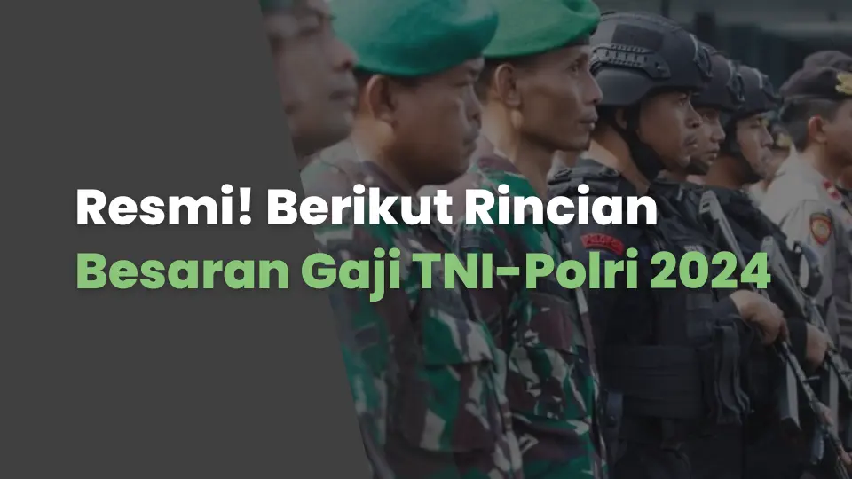 Resmi! Berikut Rincian Besaran Gaji TNI-Polri 2024