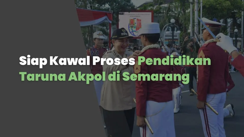 Siap Kawal Proses Pendidikan Taruna Akpol di Semarang
