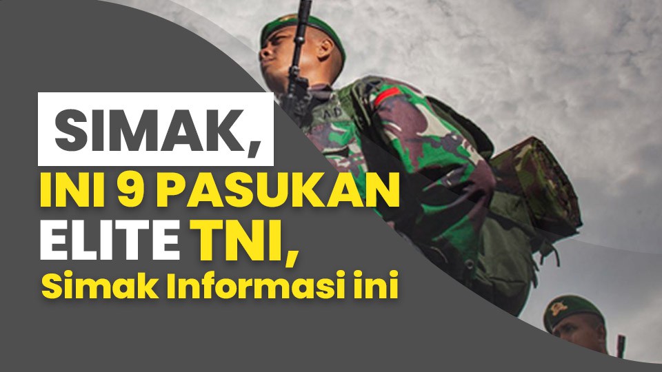 Simak, Ini 9 Pasukan Elite TNI, Simak Informasi Ini
