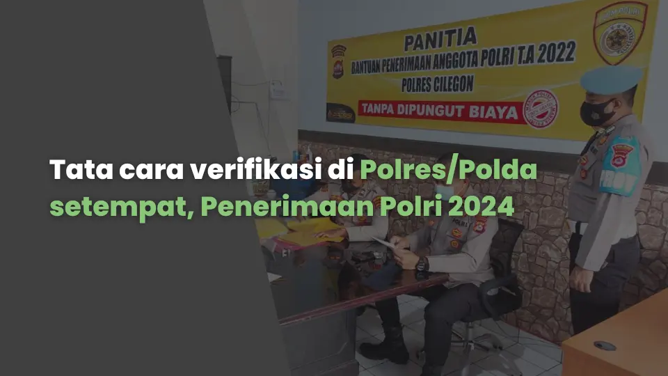 Tata cara verifikasi di Polres/Polda setempat, Penerimaan Polri 2024