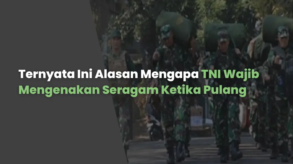 Ternyata Ini Alasan Mengapa TNI Wajib Mengenakan Seragam Ketika Pulang