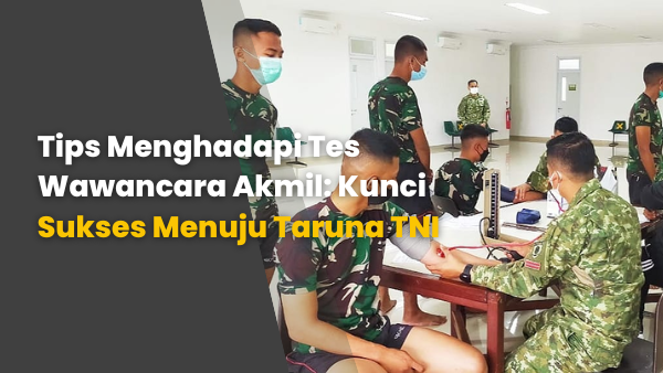 Tips Menghadapi Tes Wawancara Akmil: Kunci Sukses Menuju Taruna TNI