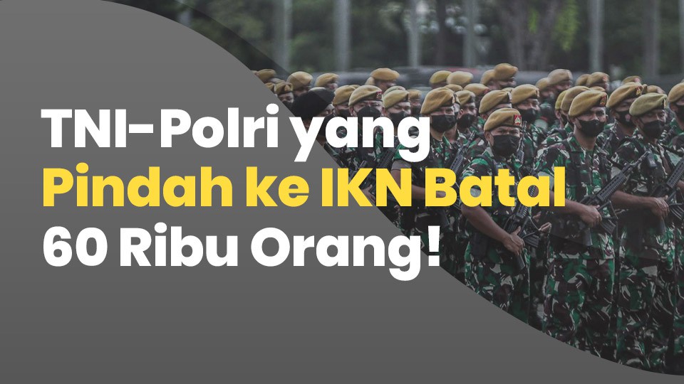TNI-Polri yang Pindah ke IKN Batal 60 Ribu Orang !