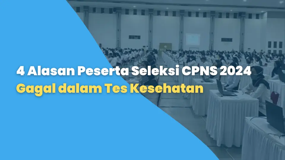 4 Alasan Peserta Seleksi CPNS 2024 Gagal dalam Tes Kesehatan