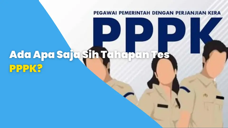 Ada Apa Saja Sih Tahapan Tes PPPK?