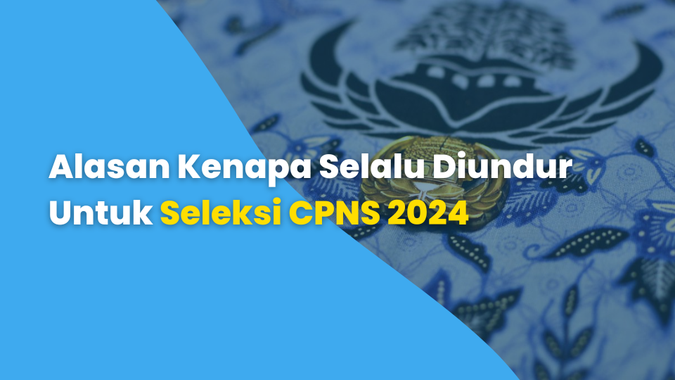 Alasan Kenapa Selalu Diundur Untuk Seleksi CPNS 2024