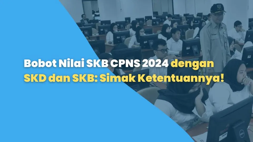 Bobot Nilai SKB CPNS 2024 dengan SKD dan SKB: Simak Ketentuannya!