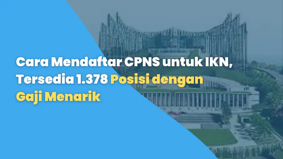 Cara Mendaftar CPNS untuk IKN, Tersedia 1.378 Posisi dengan Gaji Menarik