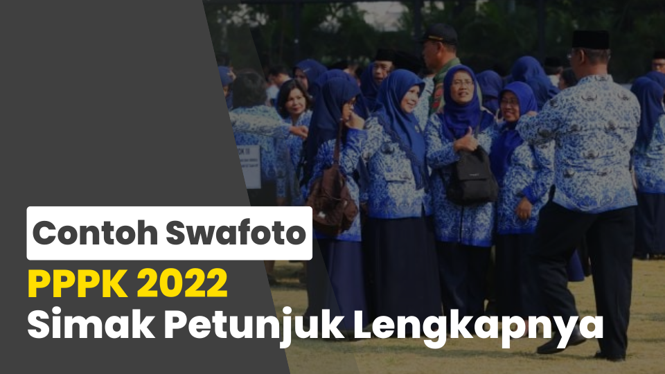 Contoh Swafoto PPPK 2022, Simak Petunjuk Lengkapnya
