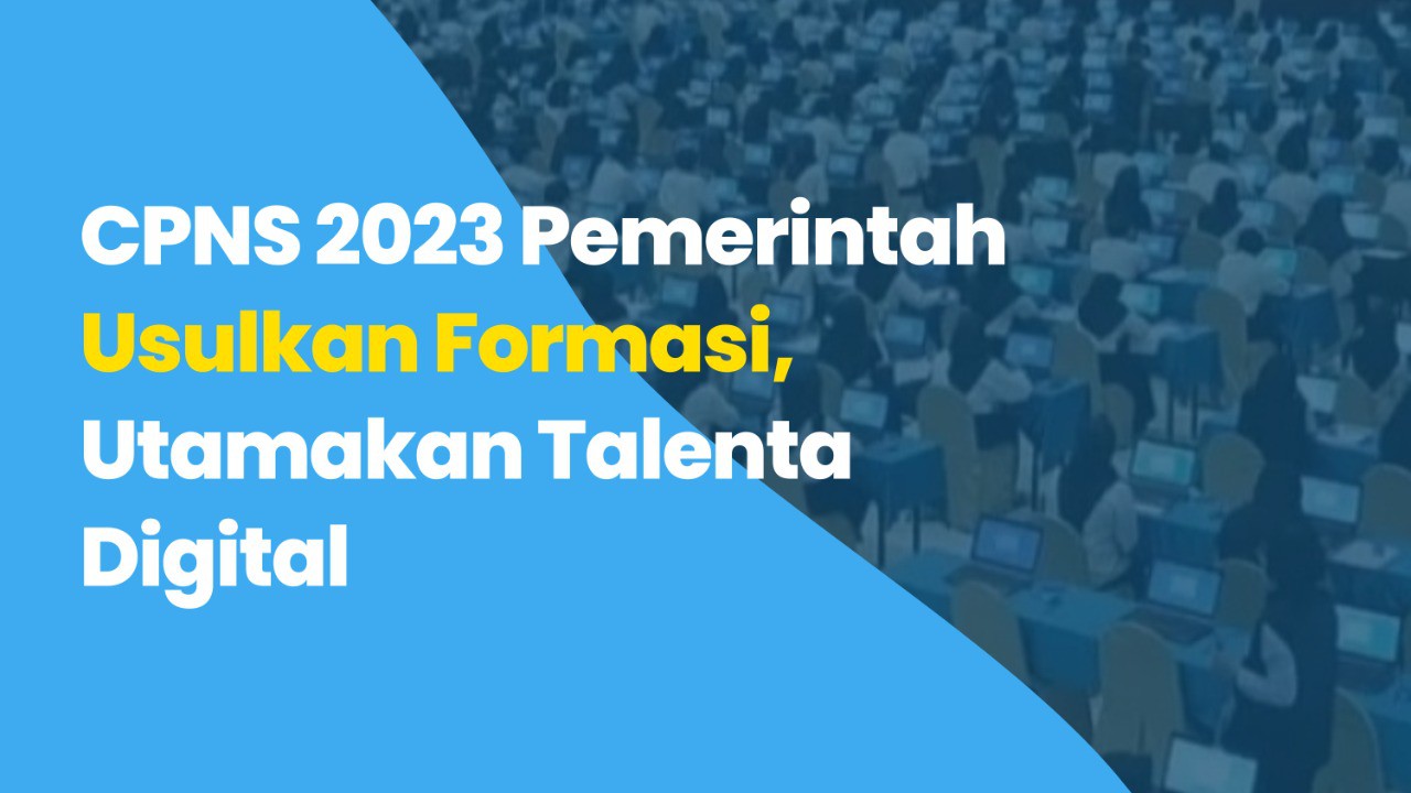 CPNS 2023 Pemerintah Usulkan Formasi, Utamakan Talenta Digital