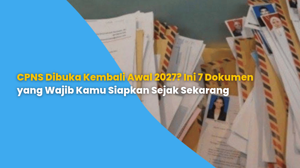 CPNS Dibuka Kembali Awal 2027? Ini 7 Dokumen yang Wajib Kamu Siapkan Sejak Sekarang