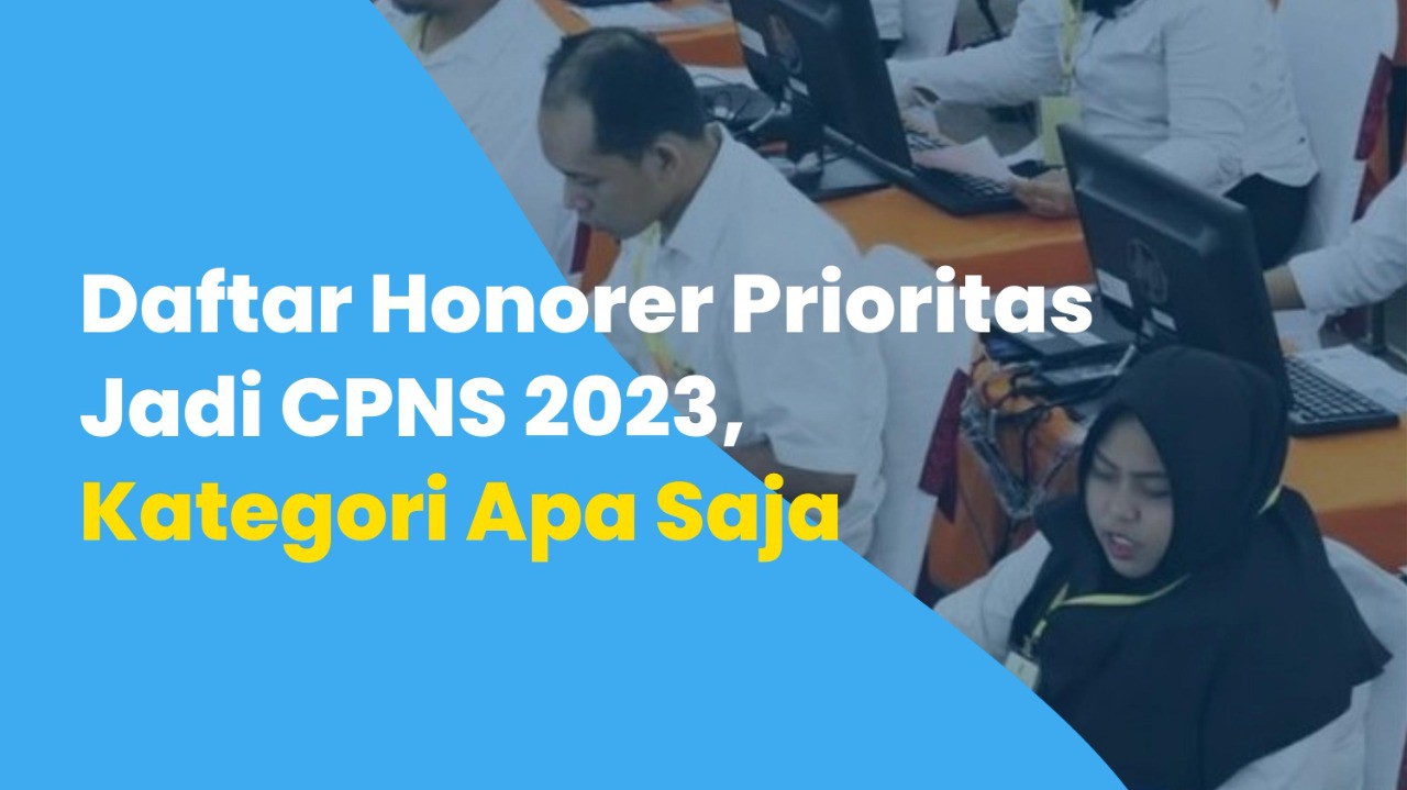 Daftar Honorer Prioritas Jadi CPNS 2023, Kategori Apa Saja