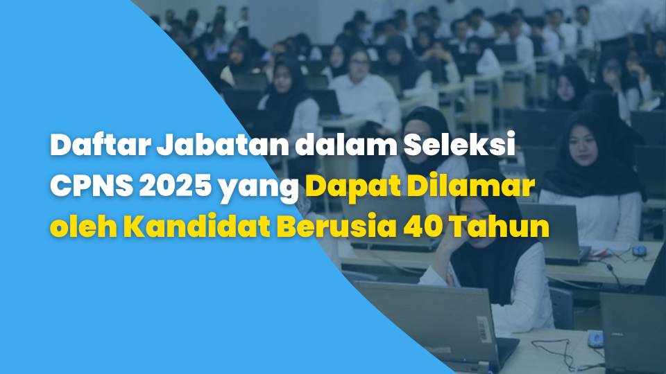 Daftar Jabatan dalam Seleksi CPNS 2025 yang Dapat Dilamar oleh Kandidat Berusia 40 Tahun