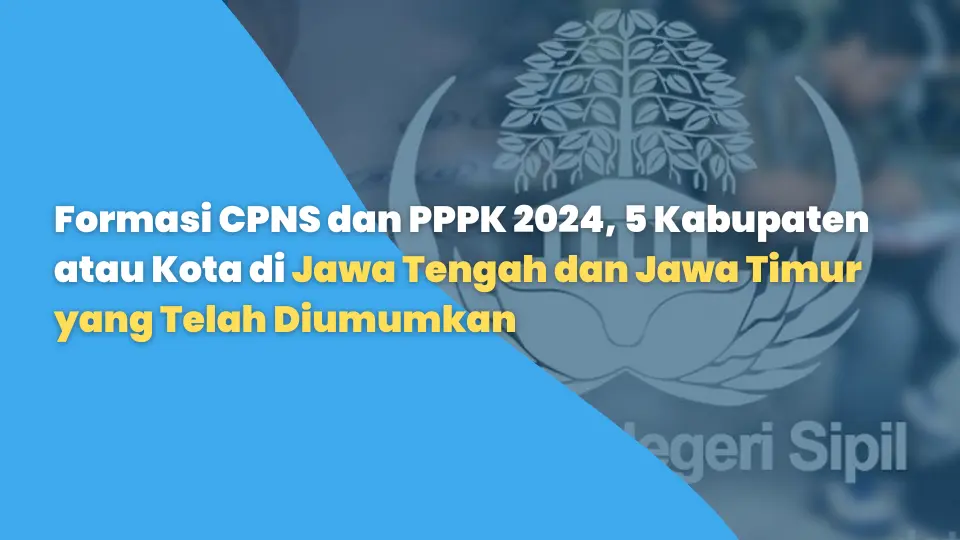 Formasi CPNS dan PPPK 2024, Lima Kabupaten/Kota di Jawa Tengah dan Jawa Timur yang Telah Diumumkan