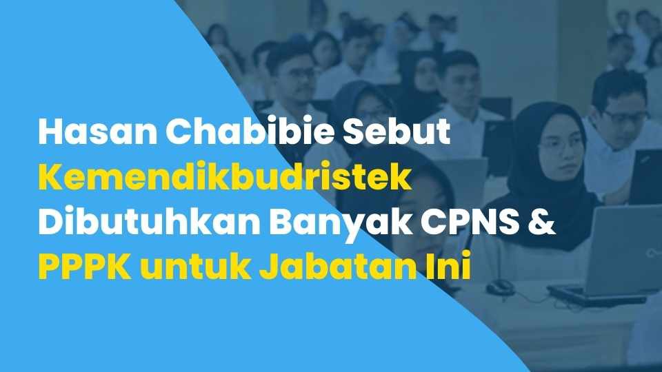 Hasan Chabibie Sebut Kemendikbudristek Dibutuhkan Banyak CPNS & PPPK untuk Jabatan Ini