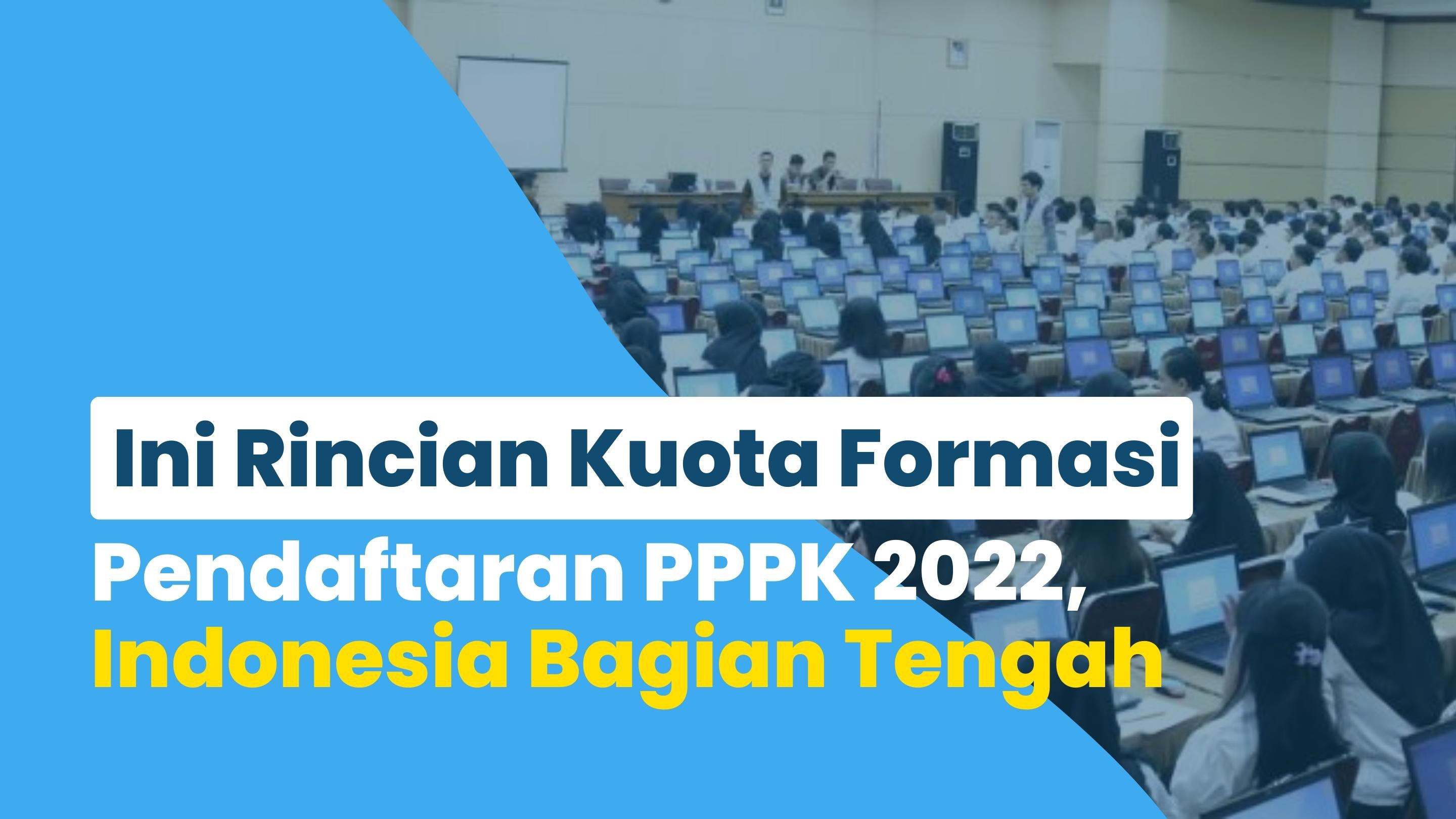 Ini Rincian Kuota Formasi Pendaftaran PPPK 2022, Indonesia Bagian Tengah
