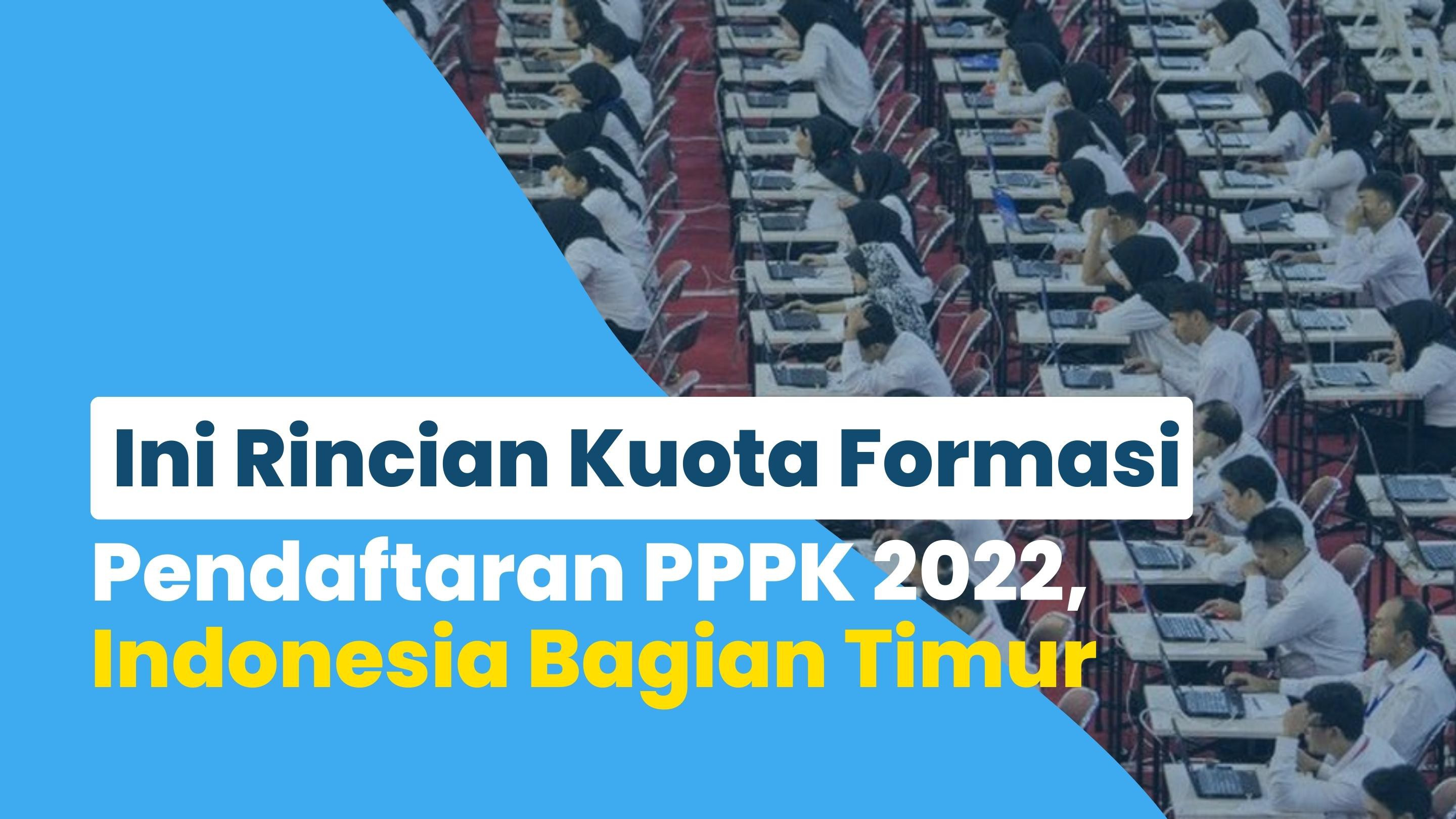 Ini Rincian Kuota Formasi Pendaftaran PPPK 2022, Indonesia Bagian Timur