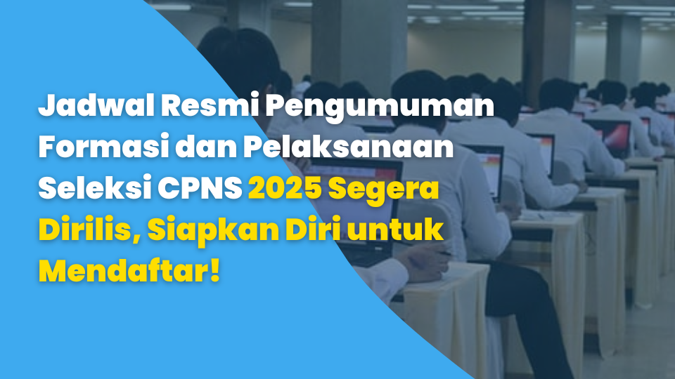 Jadwal Resmi Pengumuman Formasi dan Pelaksanaan Seleksi CPNS 2025 Segera Dirilis, Siapkan Diri untuk Mendaftar!