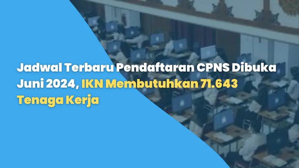 Jadwal Terbaru Pendaftaran CPNS Dibuka Juni 2024, IKN Membutuhkan 71.643 Tenaga Kerja