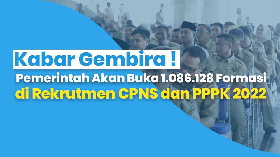 Kabar Gembira ! Pemerintah Akan Buka 1.086.128 Formasi di Rekrutmen CPNS dan PPPK 2022