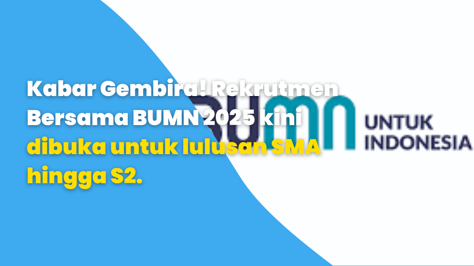 Kabar Gembira! Rekrutmen Bersama BUMN 2025 kini dibuka untuk lulusan SMA hingga S2.