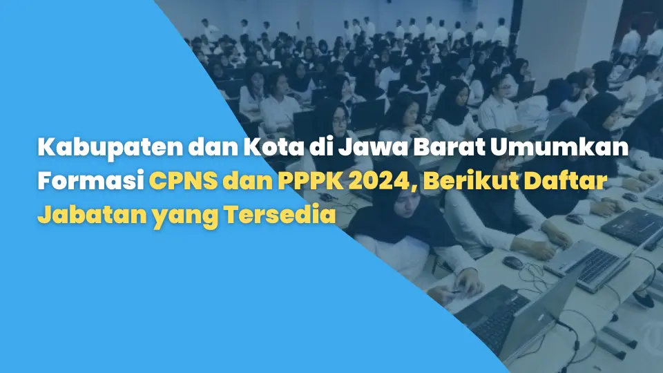 Kabupaten dan Kota di Jawa Barat Umumkan Formasi CPNS dan PPPK 2024, Berikut Daftar Jabatan yang Tersedia untuk Dilamar