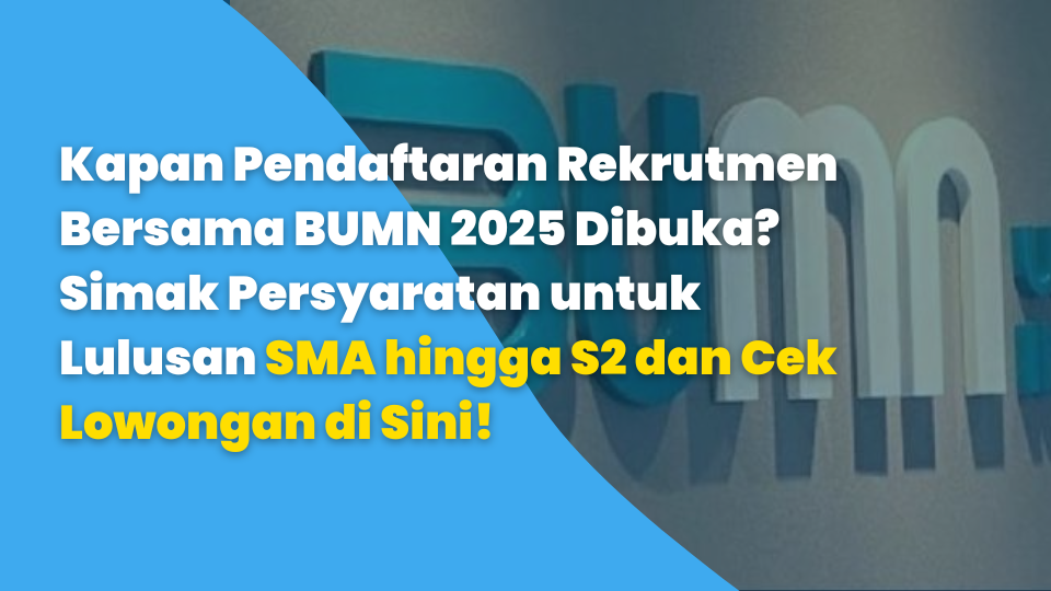Kapan Pendaftaran Rekrutmen Bersama BUMN 2025 Dibuka? Simak Persyaratan untuk Lulusan SMA hingga S2 dan Cek Lowongan di Sini!