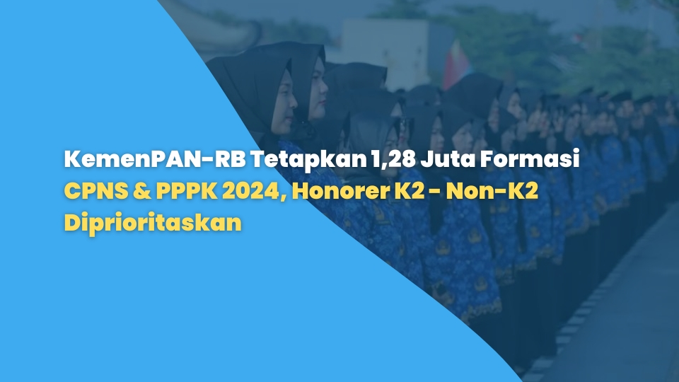 KemenPAN-RB Tetapkan 1,28 Juta Formasi CPNS & PPPK 2024, Honorer K2 - Non-K2 Diprioritaskan