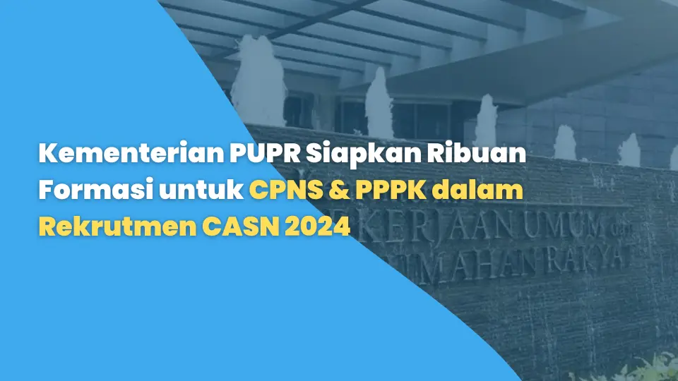 Kementerian PUPR Siapkan Ribuan Formasi untuk CPNS & PPPK dalam Rekrutmen CASN 2024
