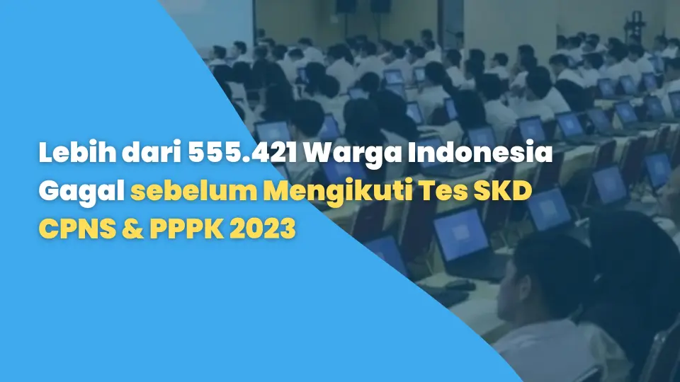Lebih dari 555.421 Warga Indonesia Gagal sebelum Mengikuti Tes SKD CPNS & PPPK 2023, Simak Infonya