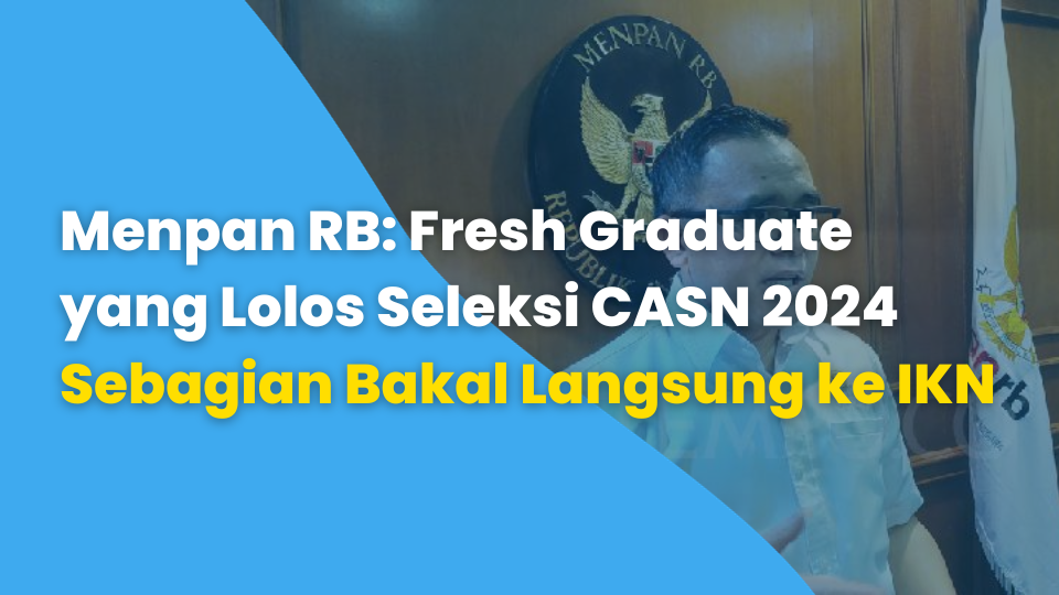 Menpan RB: Fresh Graduate yang Lolos Seleksi CASN 2024 Sebagian Bakal Langsung ke IKN